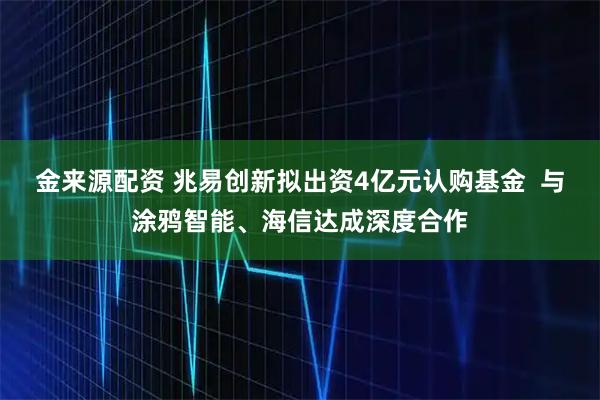 金来源配资 兆易创新拟出资4亿元认购基金  与涂鸦智能、海信达成深度合作