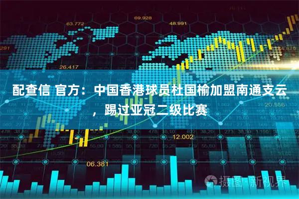 配查信 官方：中国香港球员杜国榆加盟南通支云，踢过亚冠二级比赛