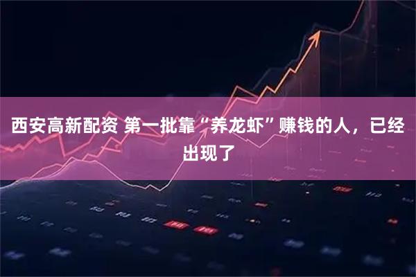 西安高新配资 第一批靠“养龙虾”赚钱的人，已经出现了