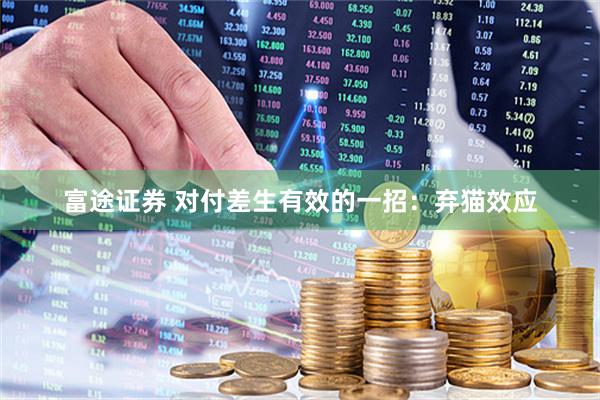 富途证券 对付差生有效的一招：弃猫效应